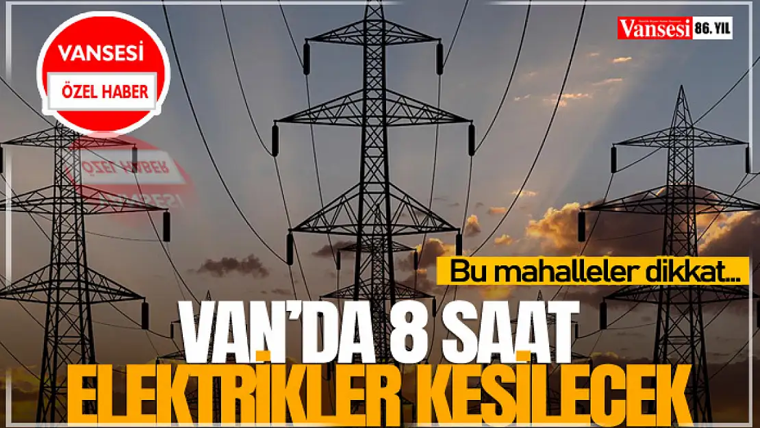 Van'da 8 Saat Elektrikler Kesilecek