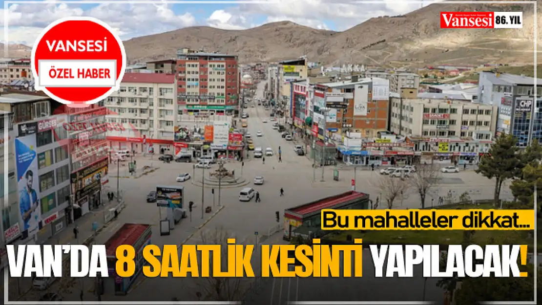 Van'da 8 Saatlik Kesinti Yapılacak!