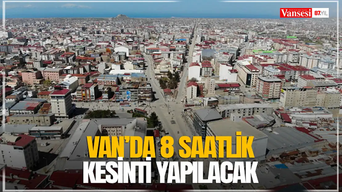 Van'da 8 saatlik kesinti yapılacak