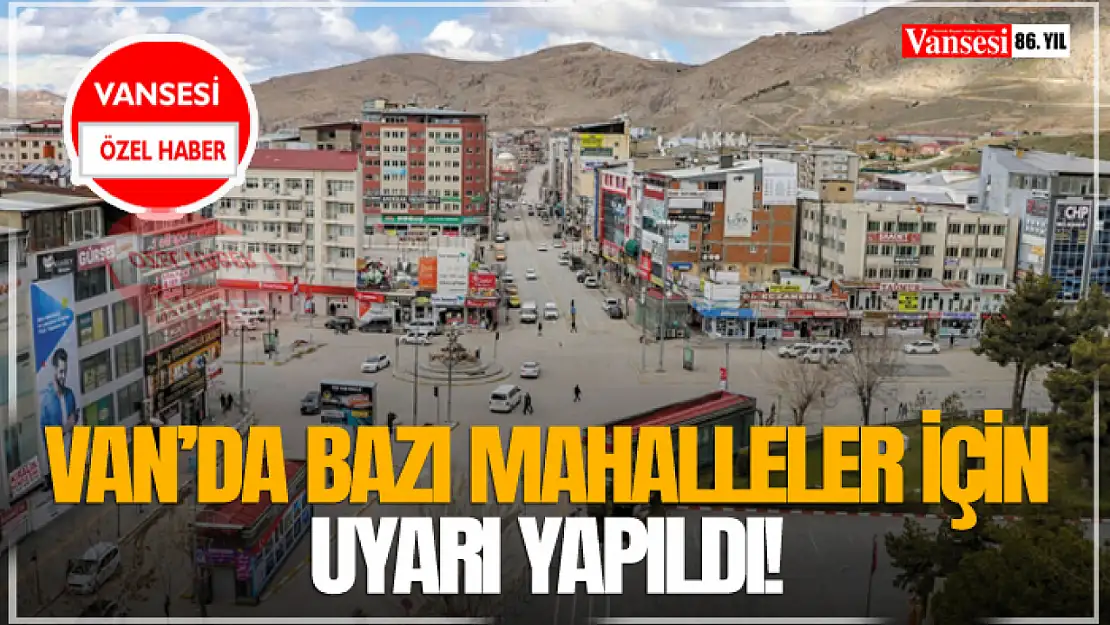 Van'da Bazı Mahalleler İçin Uyarı Yapıldı!