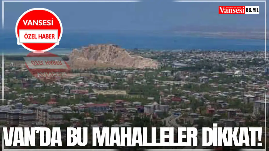 Van'da Bu Mahalleler Dikkat!