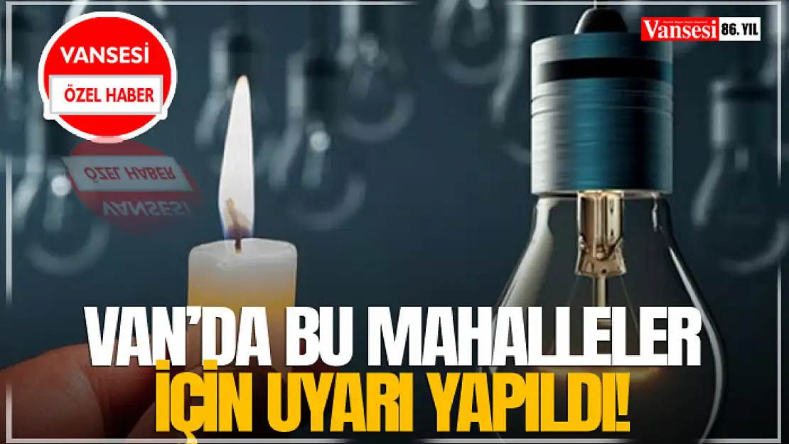 Van'da Bu Mahalleler İçin Uyarı Yapıldı!