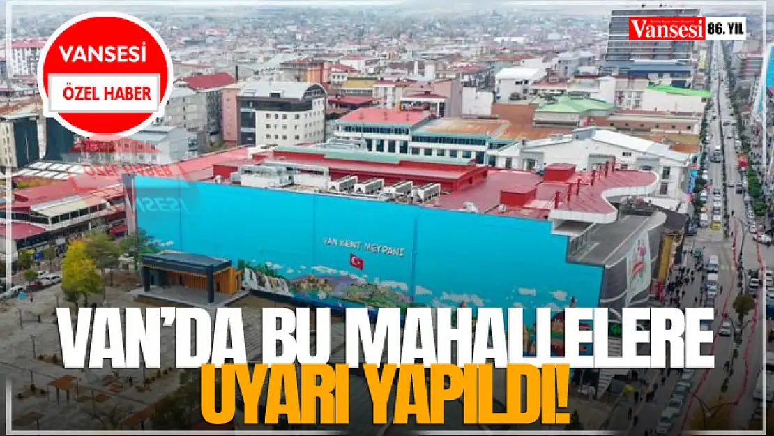 Van'da Bu Mahallelere Uyarı Yapıldı!