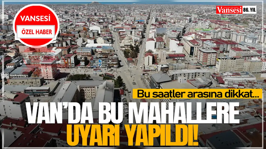 Van'da Bu Mahallere Uyarı Yapıldı! Bu saatler arasına dikkat…