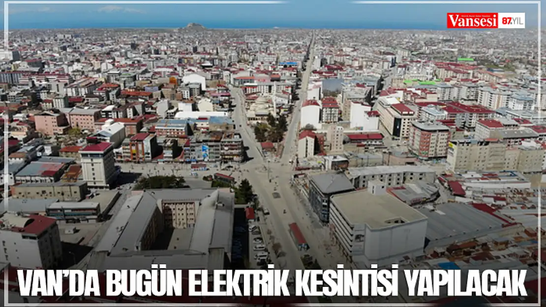 Van'da bugün elektrik kesintisi yapılacak