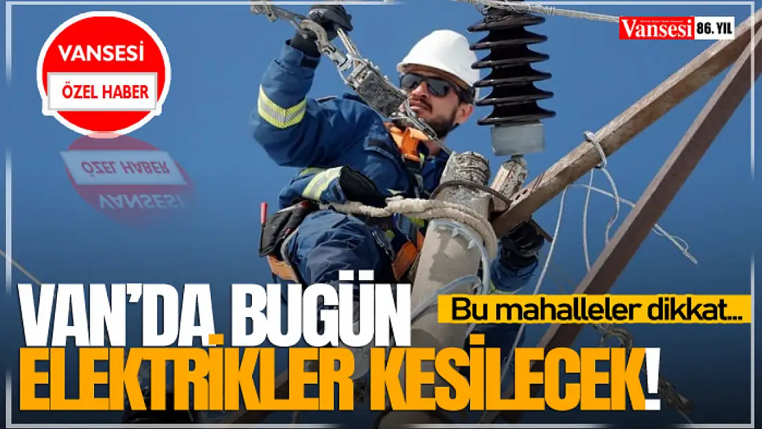 Van'da Bugün Elektrikler Kesilecek!