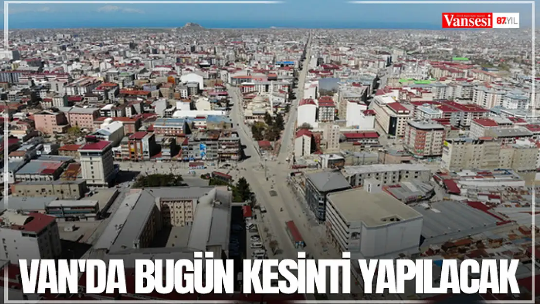 Van'da bugün kesinti yapılacak