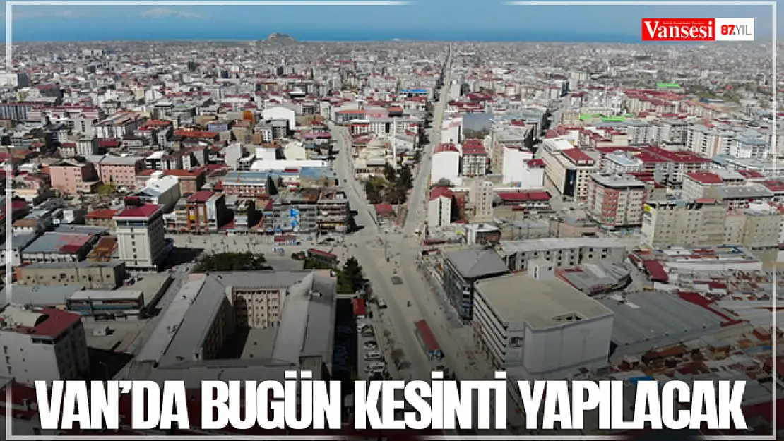 Van'da bugün kesinti yapılacak