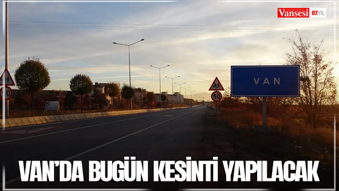 Van'da bugün kesinti yapılacak