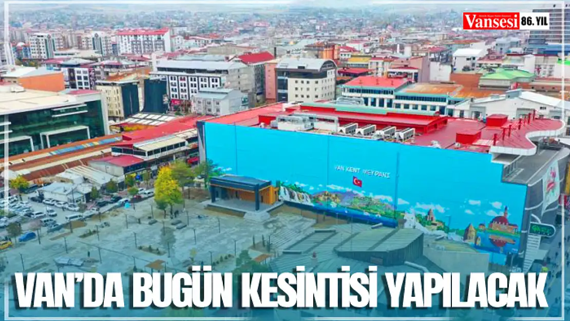 Van'da bugün kesintisi yapılacak