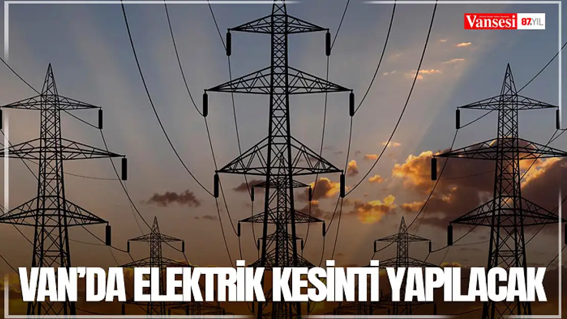 Van'da elektrik kesinti yapılacak