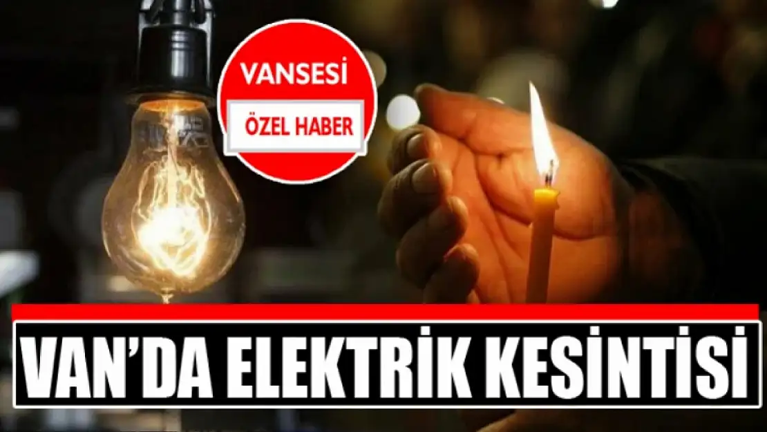 Van'da elektrik kesintisi İşte kesintinin olacağı saatler