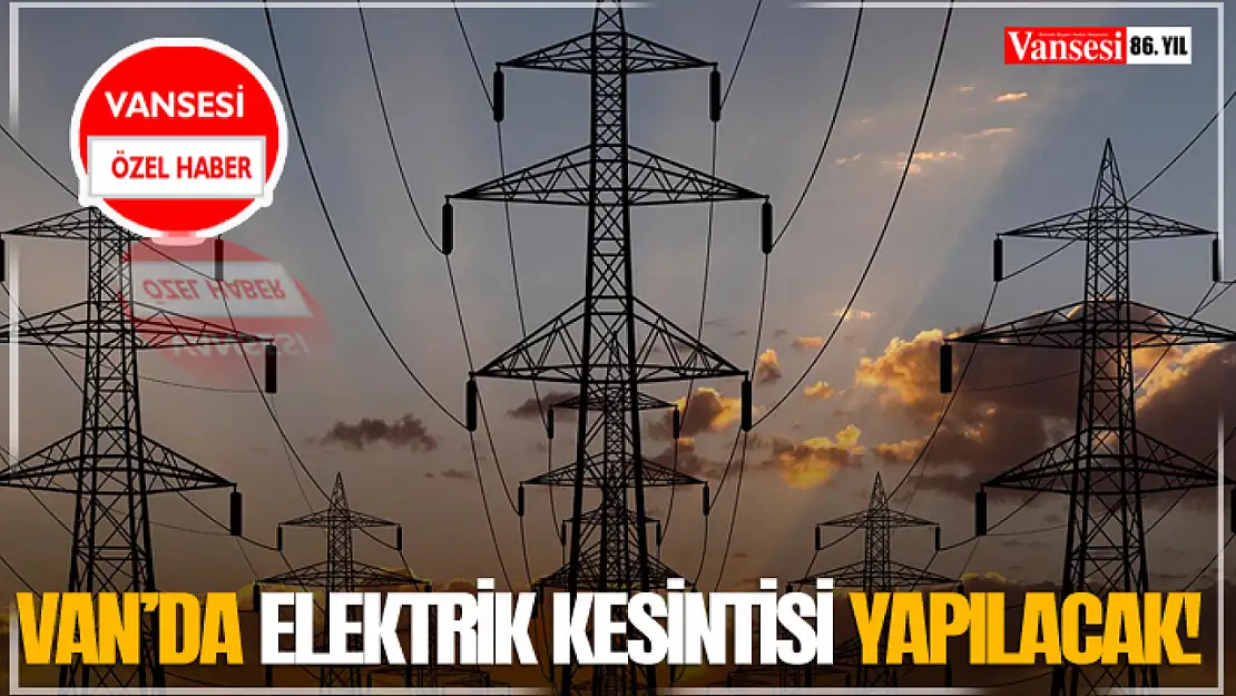 Van'da Elektrik Kesintisi Yapılacak!