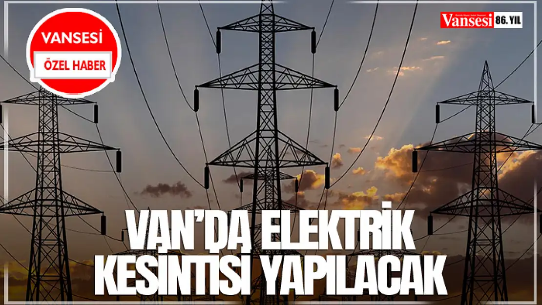 Van'da elektrik kesintisi yapılacak