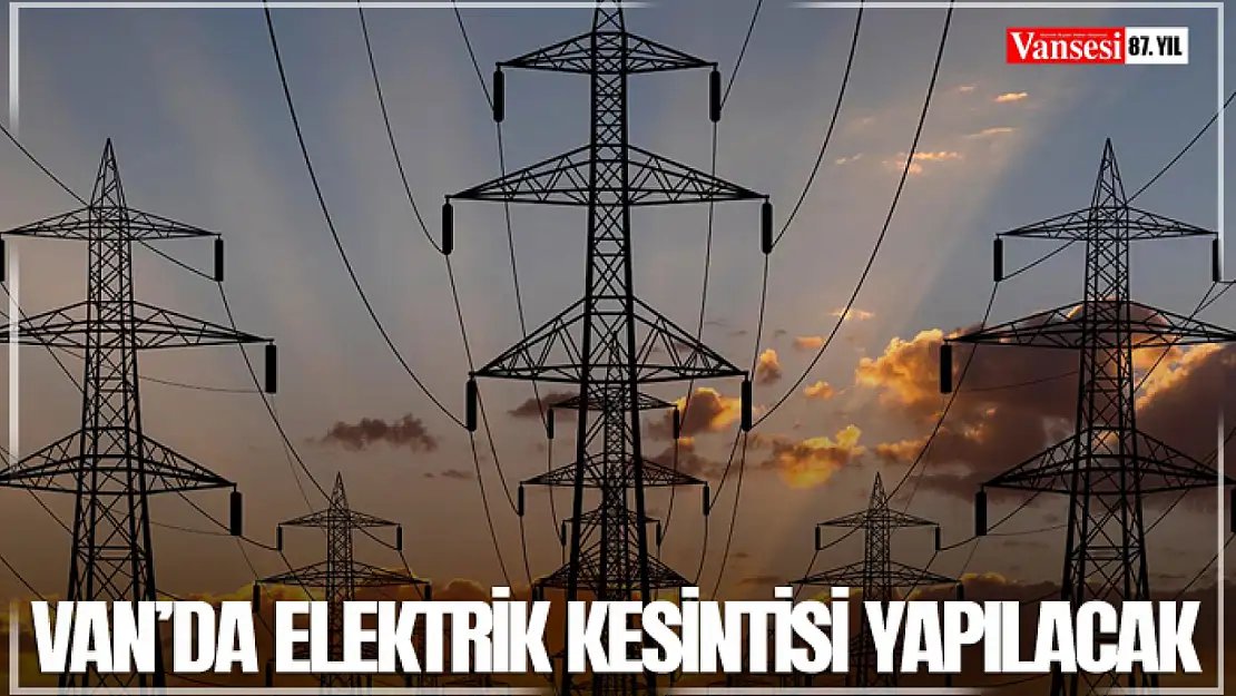 Van'da elektrik kesintisi yapılacak