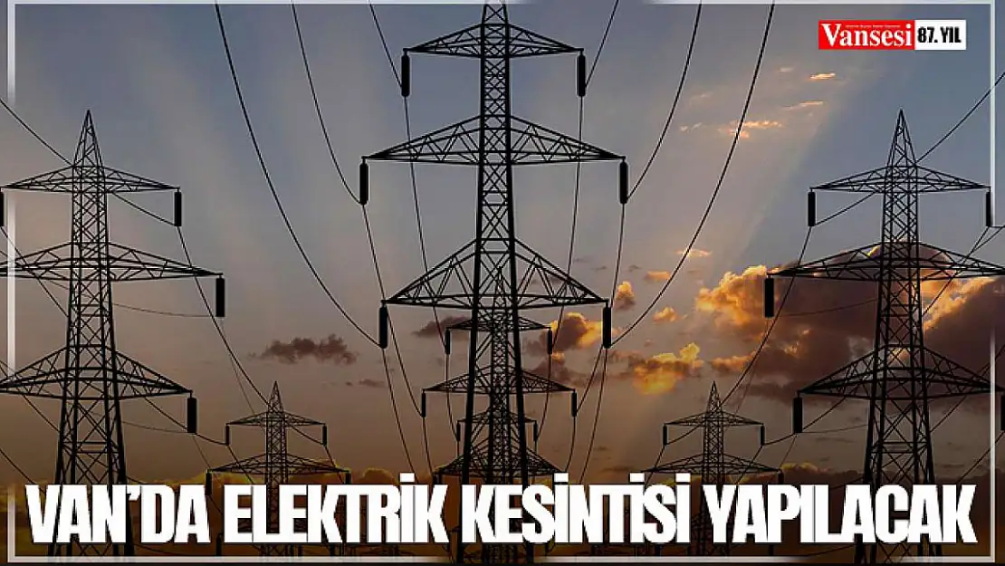 Van'da elektrik kesintisi yapılacak