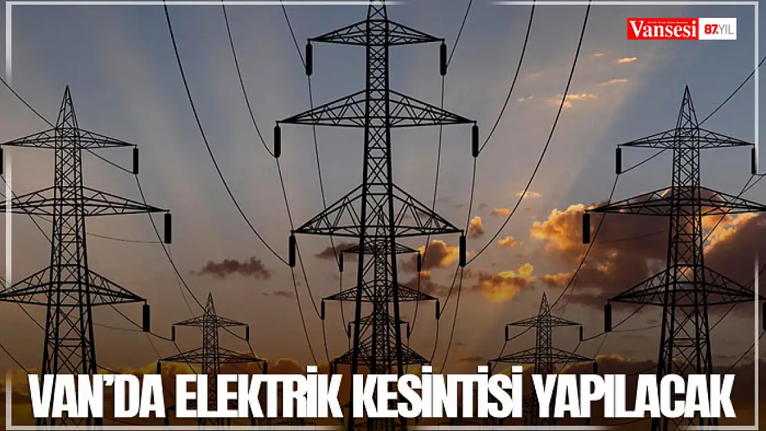 Van'da elektrik kesintisi yapılacak