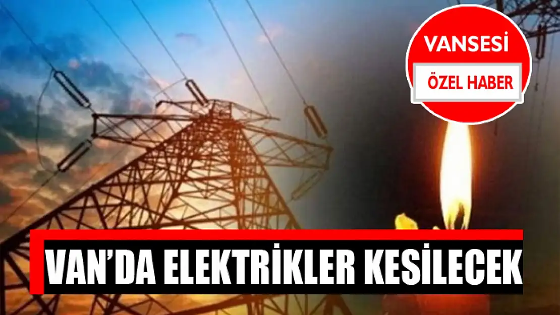 Van'da elektrikler kesilecek