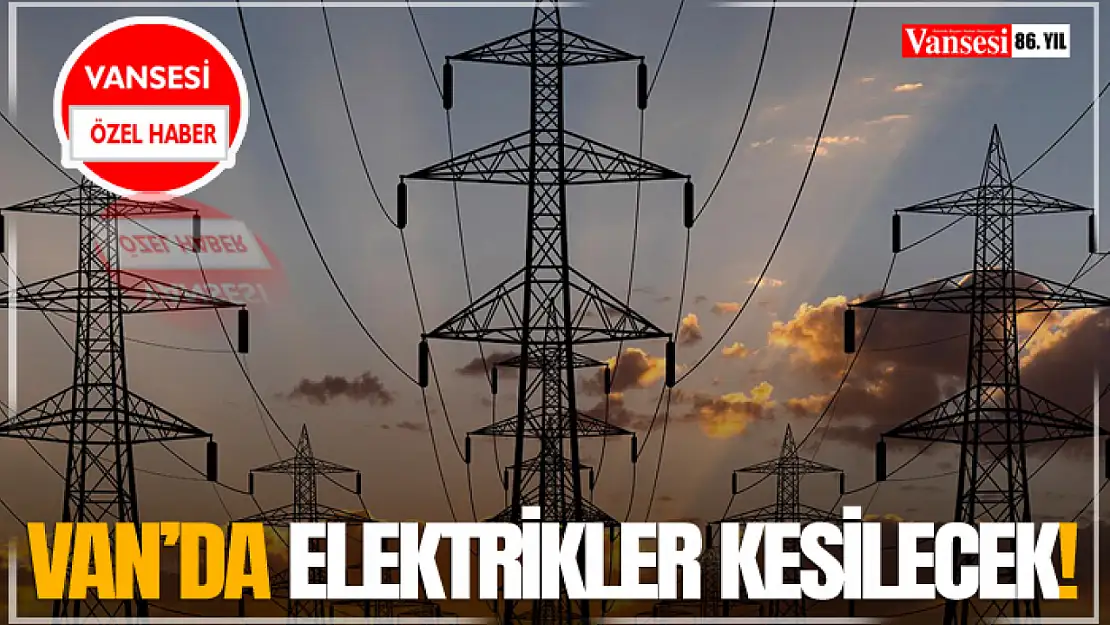 Van'da elektrikler kesilecek!