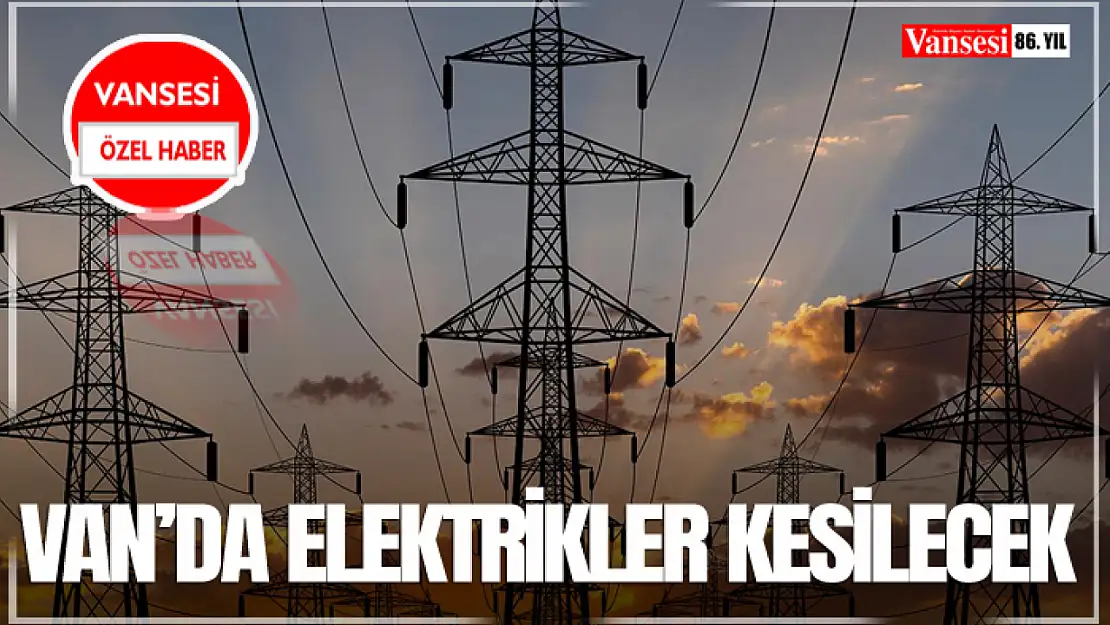 Van'da Elektrikler Kesilecek