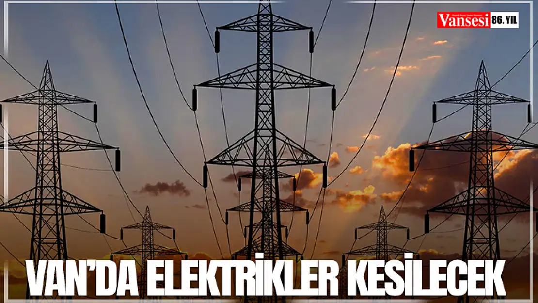 Van'da elektrikler kesilecek