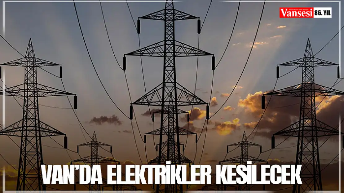 Van'da elektrikler kesilecek