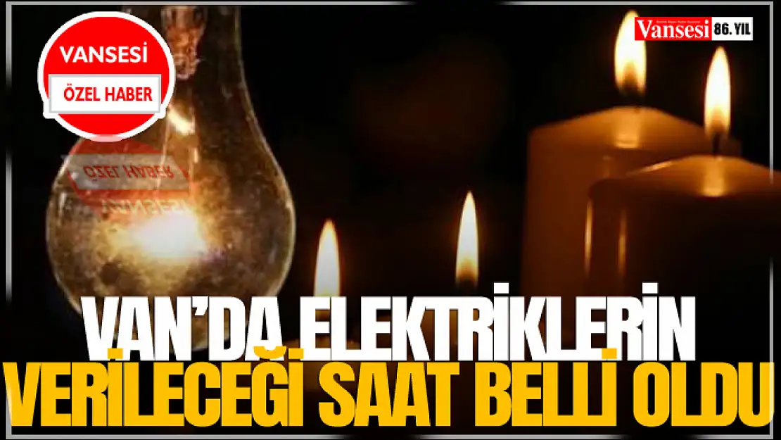 Van'da Elektriklerin Verileceği Saat Belli Oldu