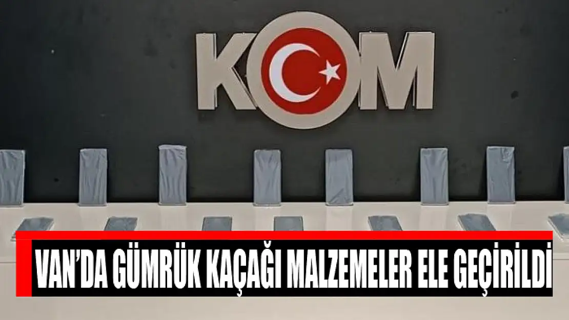 Van'da gümrük kaçağı malzemeler ele geçirildi