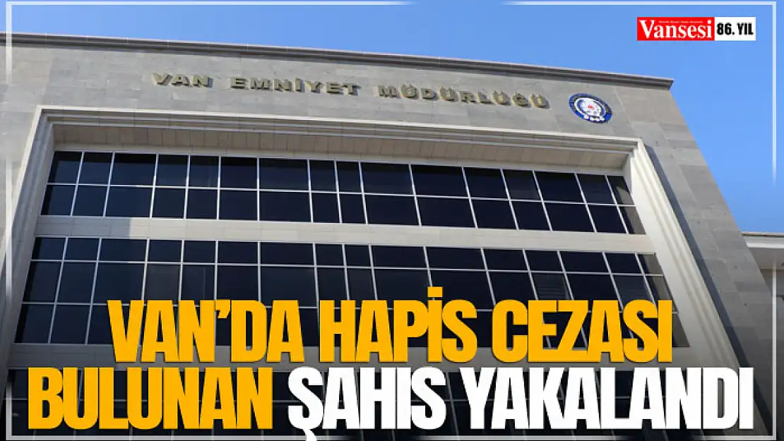 Van'da Hapis Cezası Bulunan Şahıs Yakalandı