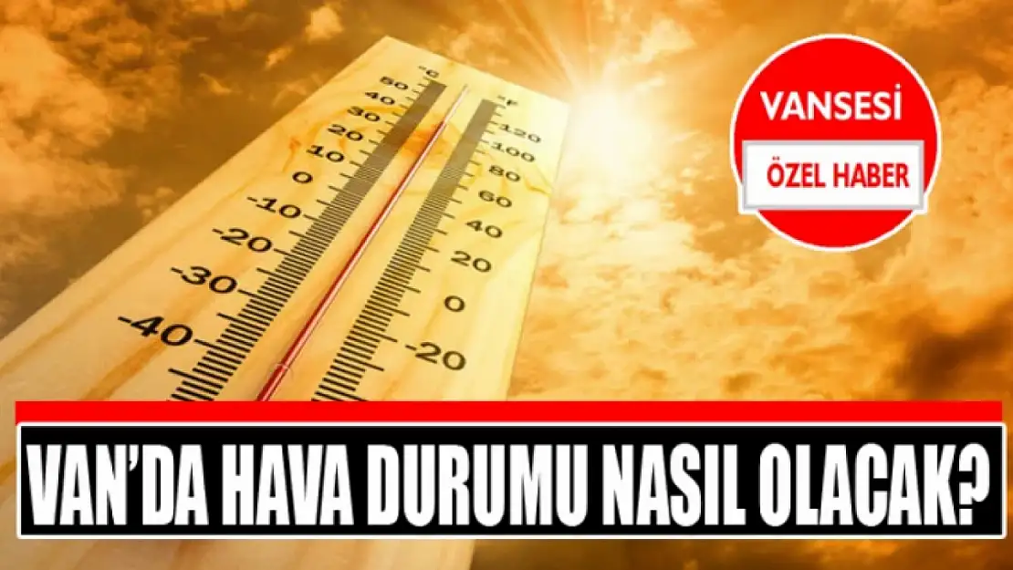 Van'da hava durumu nasıl olacak?