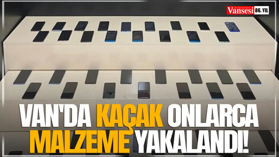 Van'da Kaçak Onlarca Malzeme Yakalandı!