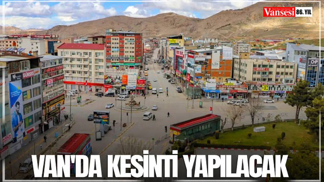 Van'da kesinti yapılacak