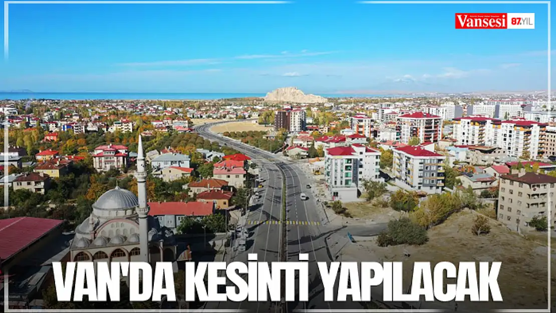 Van'da kesinti yapılacak