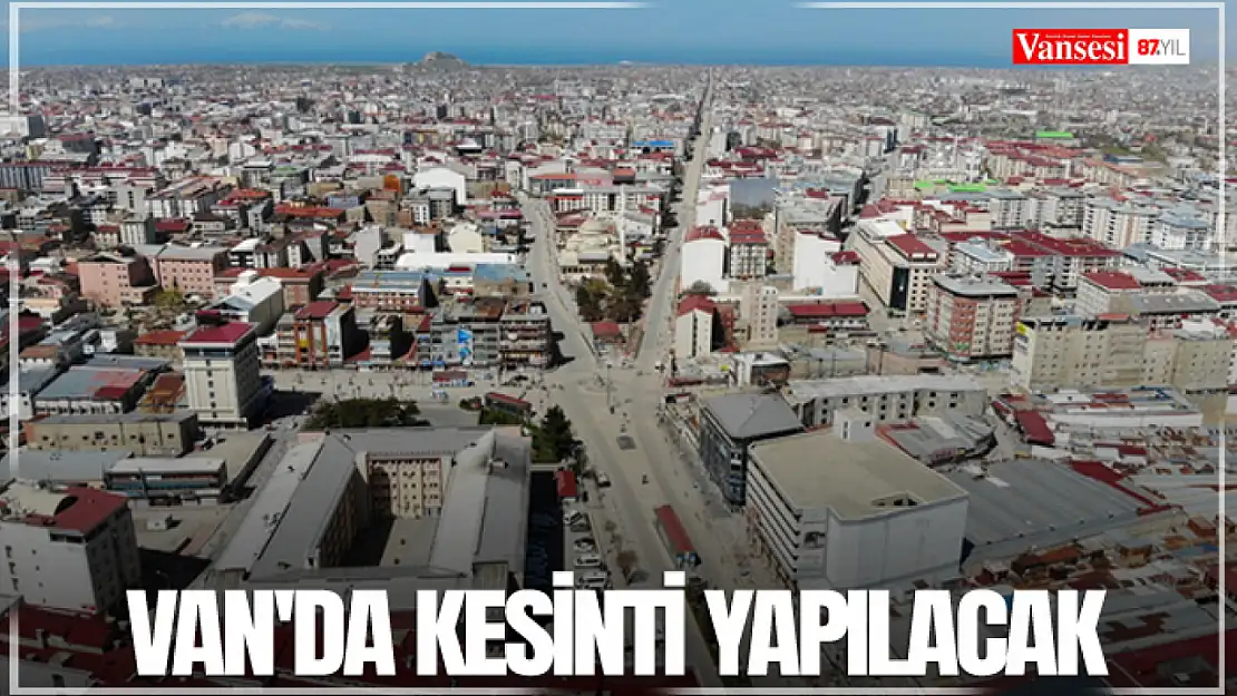 Van'da kesinti yapılacak