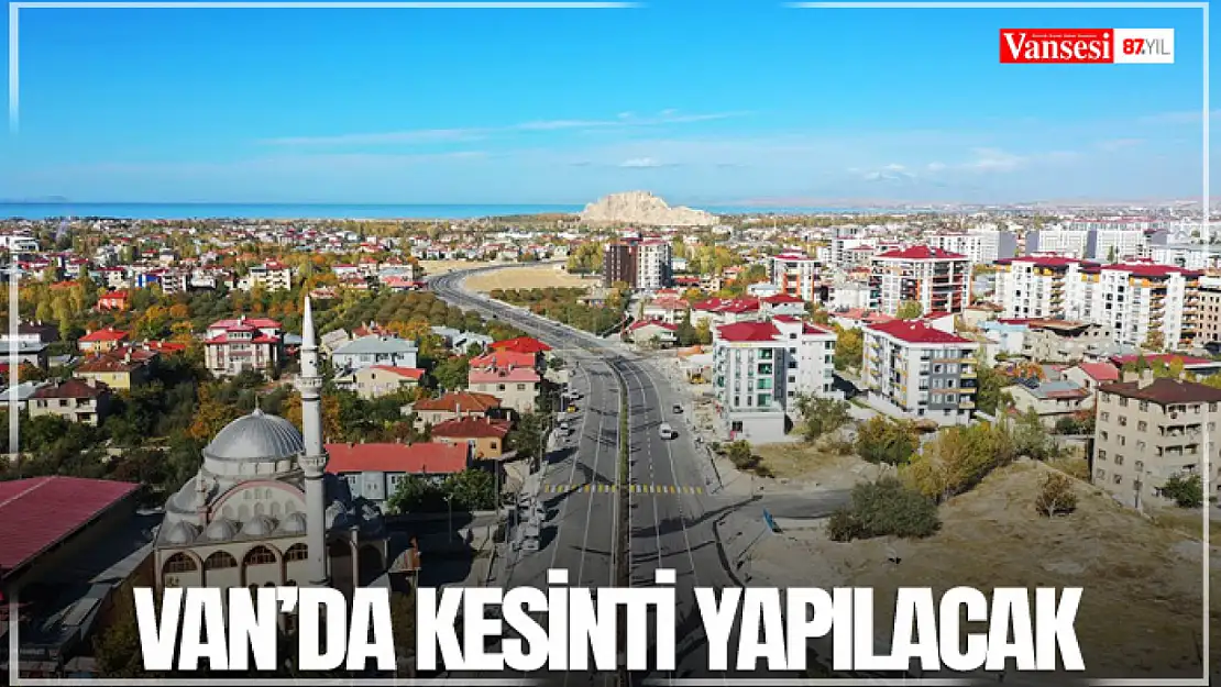 Van'da kesinti yapılacak