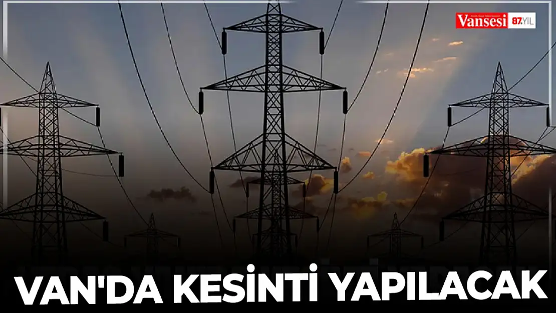 Van'da kesinti yapılacak