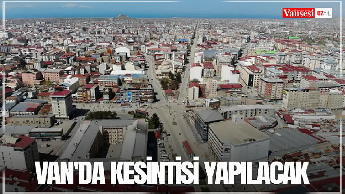 Van'da kesintisi yapılacak