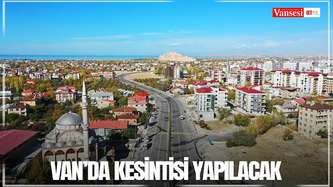 Van'da kesintisi yapılacak