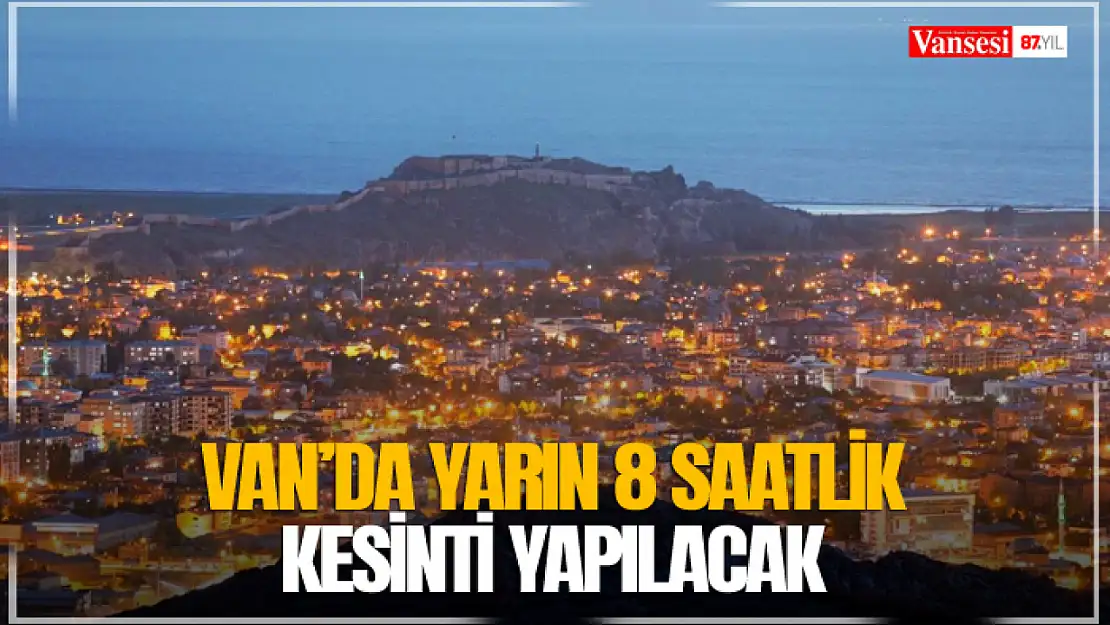 Van'da yarın 8 saatlik kesinti yapılacak