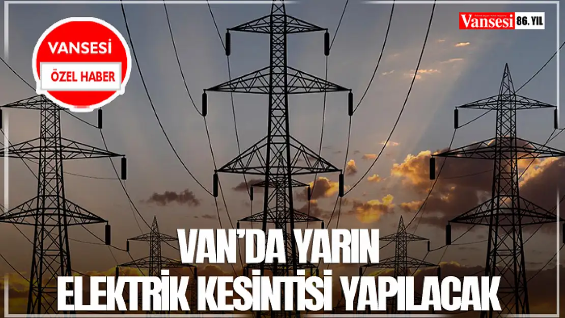 Van'da yarın elektrik kesintisi yapılacak