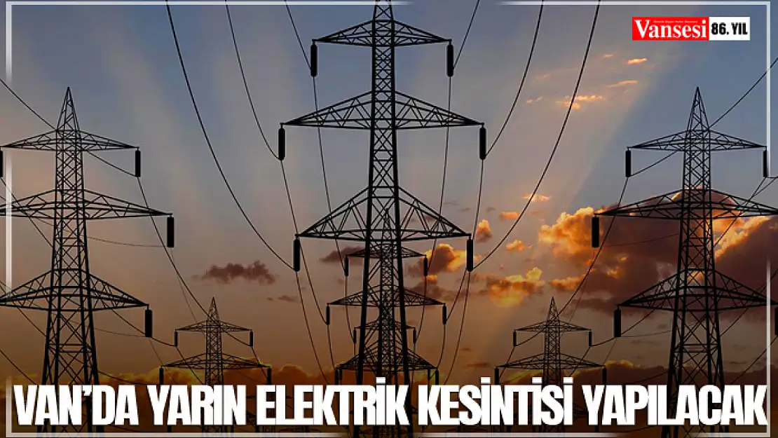 Van'da yarın elektrik kesintisi yapılacak