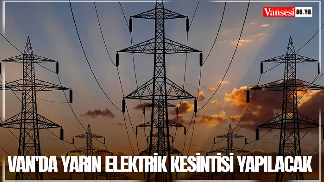 Van'da yarın elektrik kesintisi yapılacak