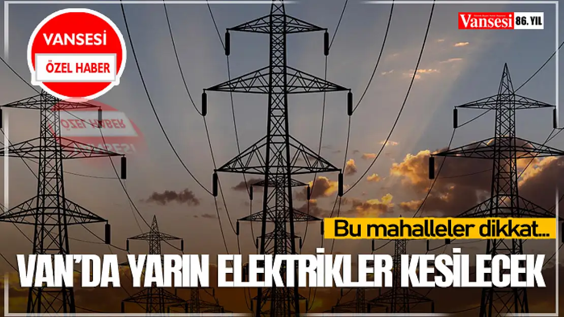 Van'da Yarın Elektrikler Kesilecek