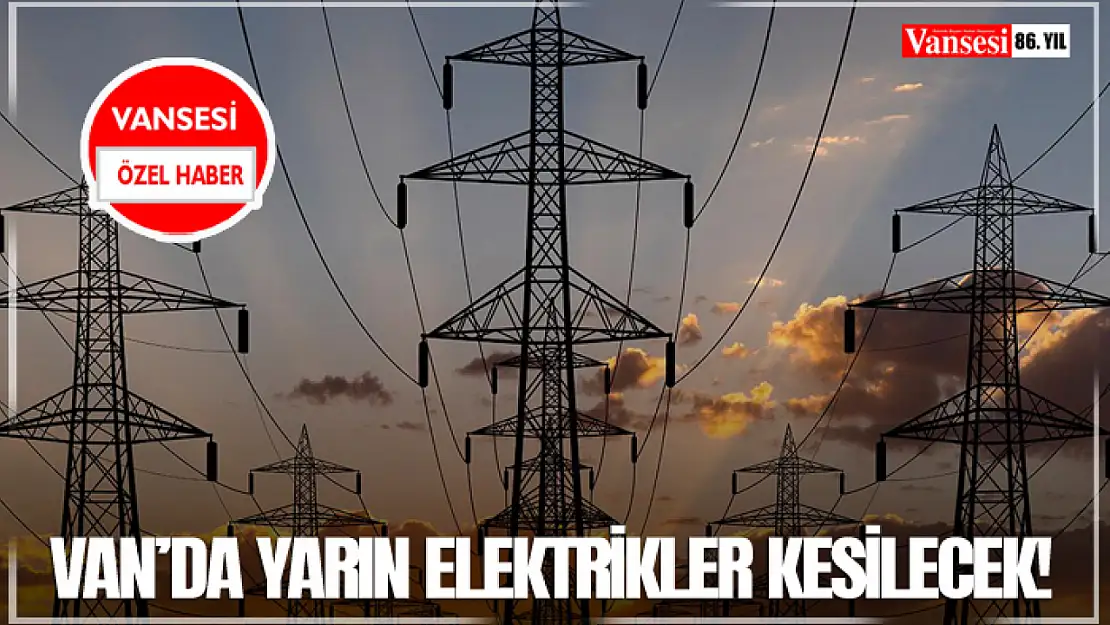 Van'da yarın elektrikler kesilecek!