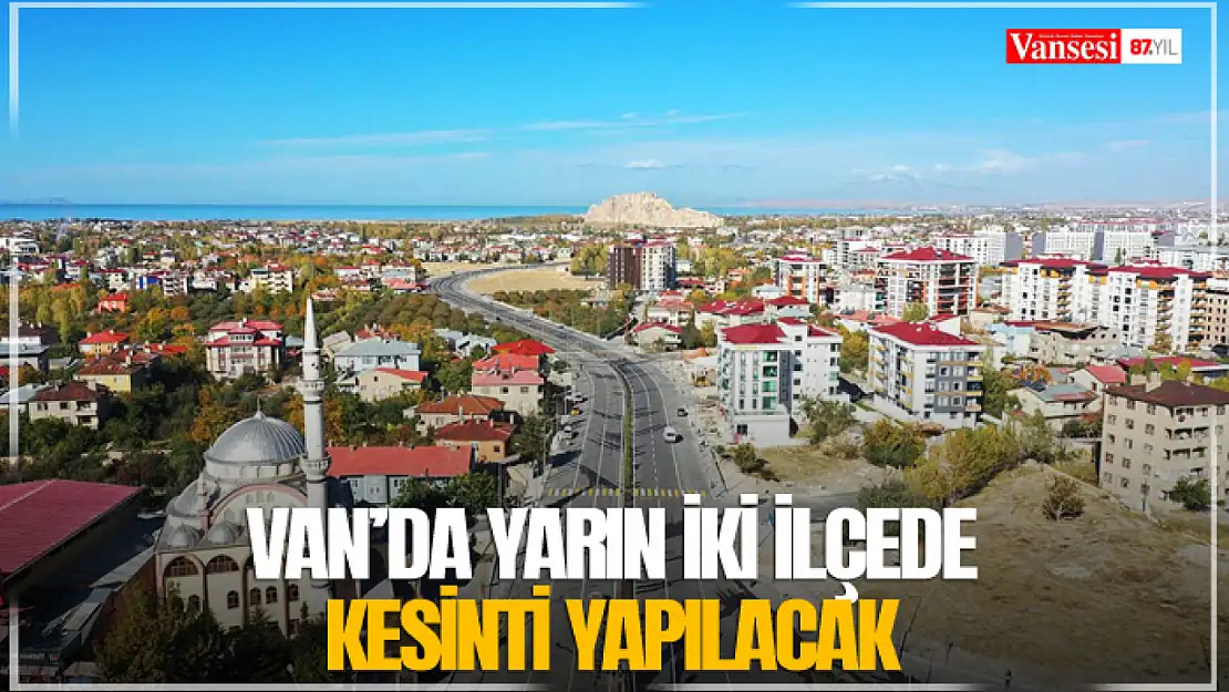 Van'da yarın iki ilçede kesinti yapılacak