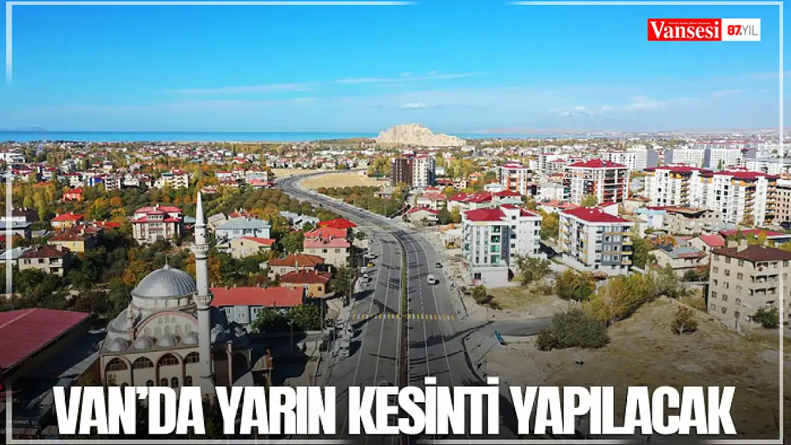 Van'da yarın kesinti yapılacak