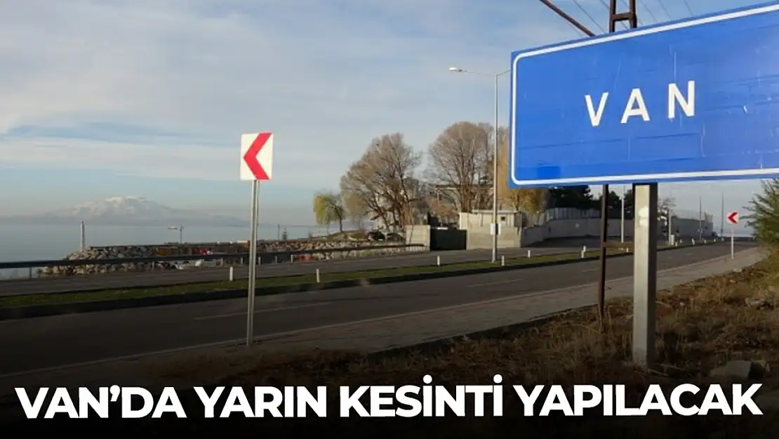 Van'da yarın kesinti yapılacak