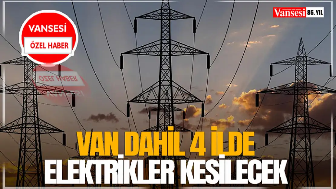 Van Dahil 4 İlde Elektrikler Kesilecek