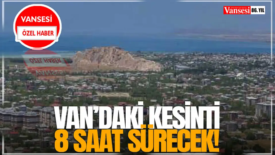 Van'daki Kesinti 8 Saat Sürecek!