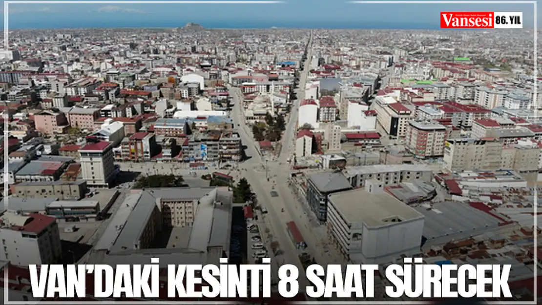 Van'daki kesinti 8 saat sürecek